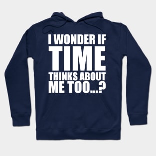 i wonder if time thinks about me too Hoodie